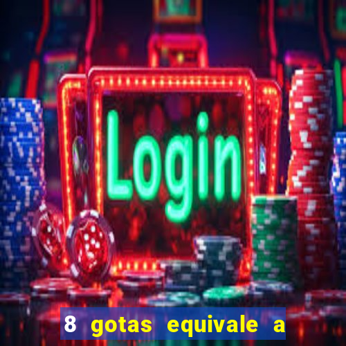 8 gotas equivale a quantos ml